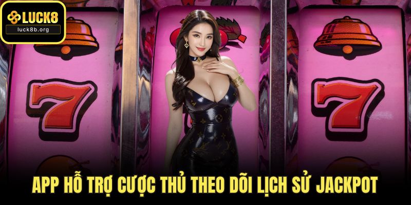 App hỗ trợ cược thủ theo dõi lịch sử jackpot