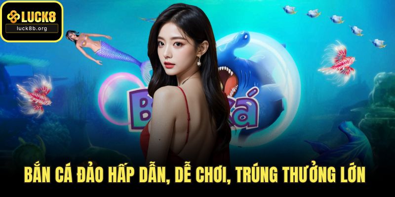 Bắn Cá Đảo Hấp Dẫn, Dễ Chơi, Trúng Thưởng Lớn
