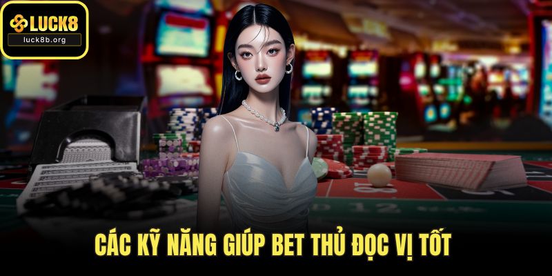 Các kỹ năng giúp bet thủ đọc vị tốt