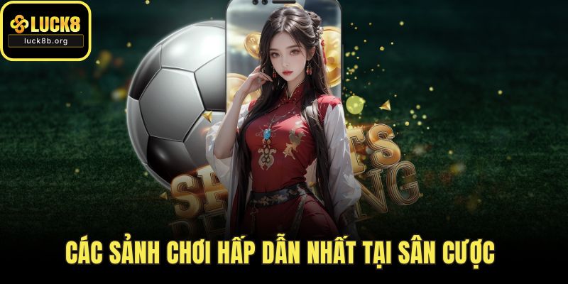 Các sảnh chơi hấp dẫn nhất tại sân cược 