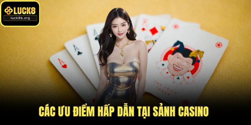 Các ưu điểm hấp dẫn tại sảnh casino