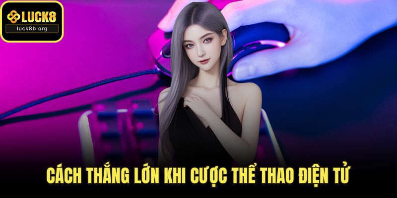 Cách thắng lớn khi cược thể thao điện tử