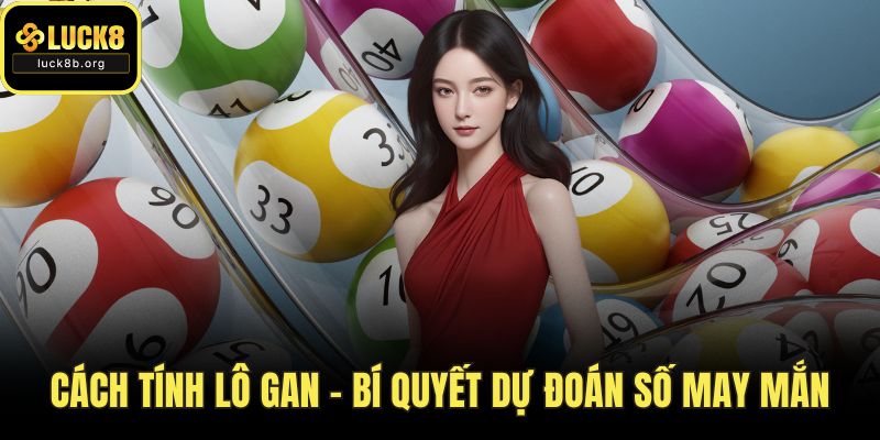 Cách Tính Lô Gan – Bí Quyết Dự Đoán Số May Mắn