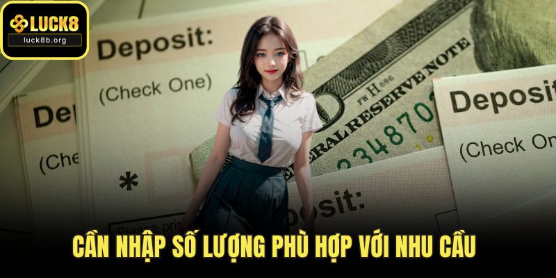 Cần nhập số lượng phù hợp với nhu cầu 