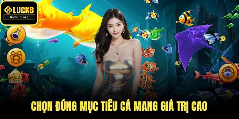 Chọn đúng mục tiêu cá mang giá trị cao