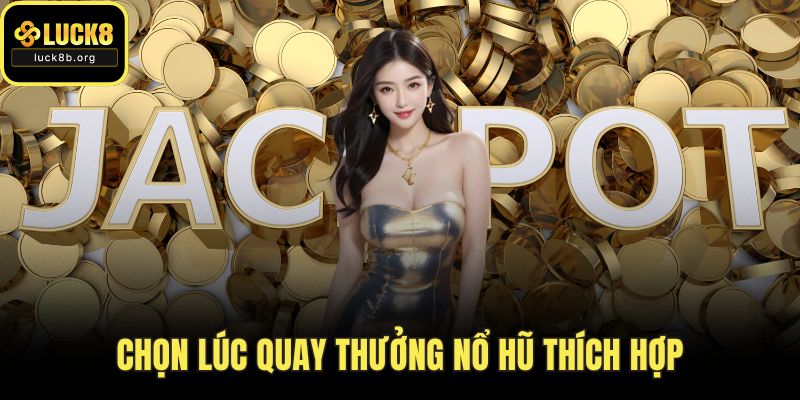 Chọn lúc quay thưởng nổ hũ thích hợp