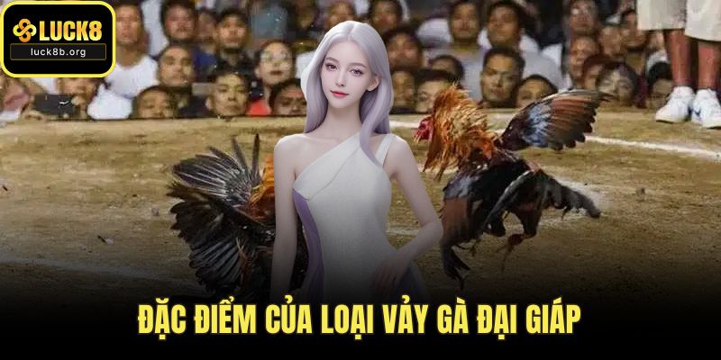 Đặc điểm của loại vảy gà đại giáp