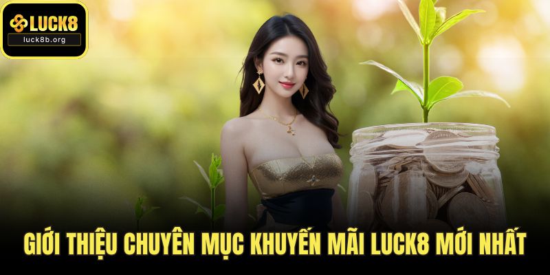 Giới thiệu chuyên mục khuyến mãi LUCK8 mới nhất