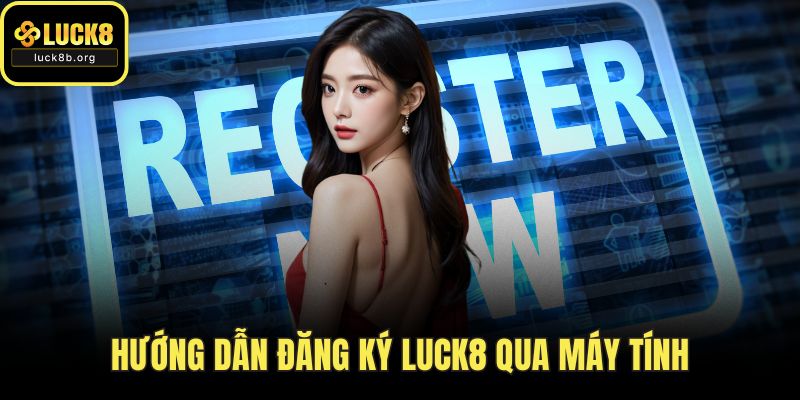 Hướng dẫn đăng ký LUCK8 qua máy tính
