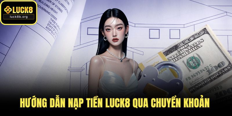 Hướng dẫn nạp tiền LUCK8 qua chuyển khoản ngân hàng