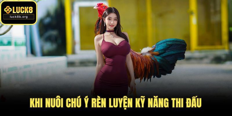 Khi nuôi chú ý rèn luyện kỹ năng thi đấu