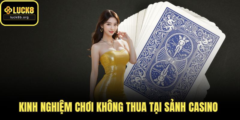 Kinh nghiệm chơi không thua tại sảnh casino