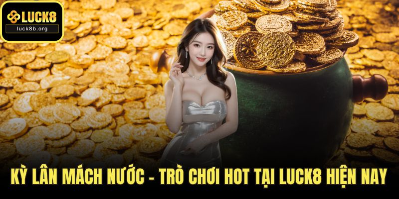 Kỳ Lân Mách Nước - Trò Chơi Hot Tại LUCK8 Hiện Nay