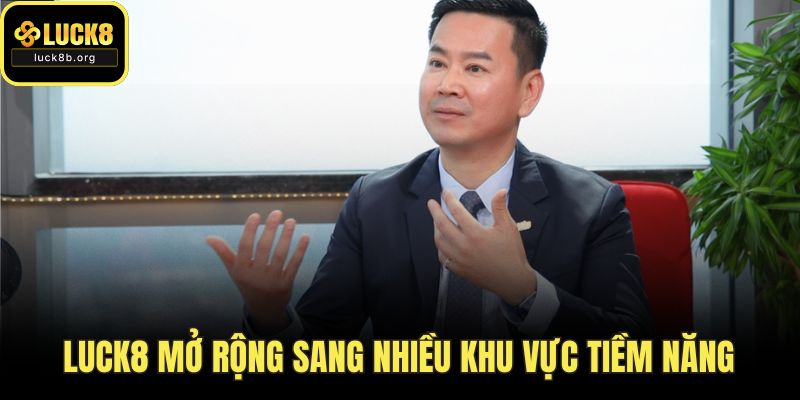 LUCK8 mở rộng sang nhiều khu vực tiềm năng
