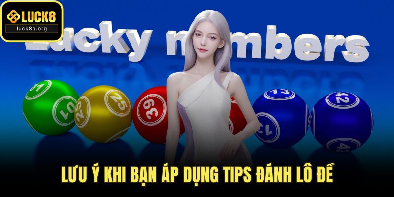 Lưu ý khi bạn áp dụng tips đánh lô đề