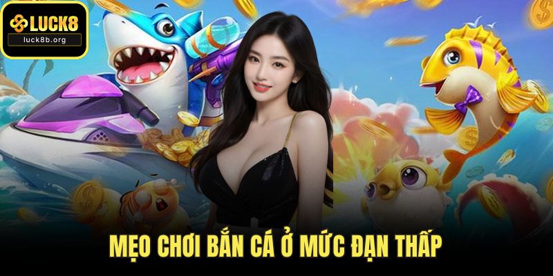 Mẹo chơi bắn cá ở mức đạn thấp