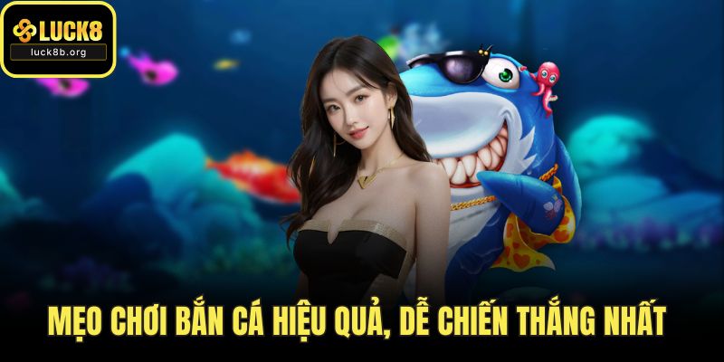 Mẹo Chơi Bắn Cá Hiệu Quả, Dễ Chiến Thắng Nhất