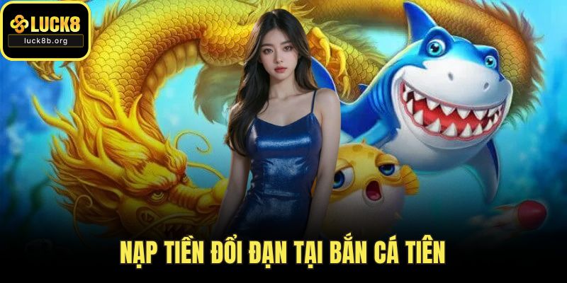 Nạp tiền đổi đạn tại bắn cá tiên