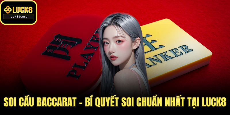 Soi Cầu Baccarat - Bí Quyết Soi Chuẩn Nhất Tại LUCK8