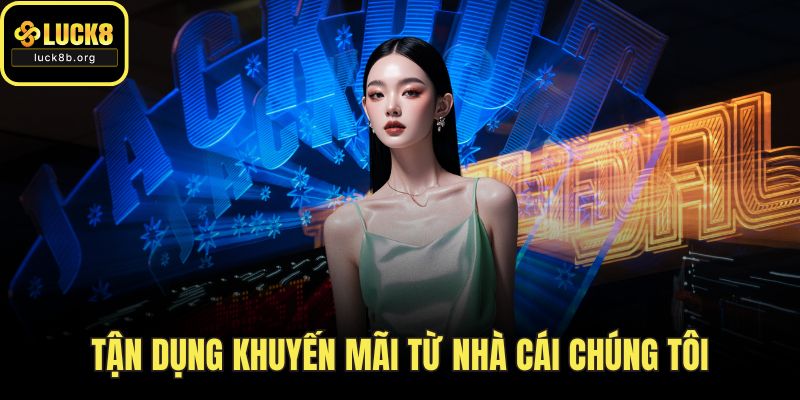 Tận dụng khuyến mãi từ nhà cái chúng tôi