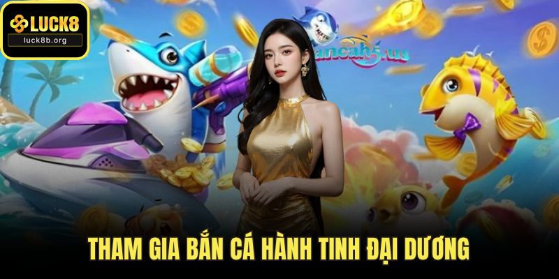 Tham gia bắn cá hành tinh đại dương