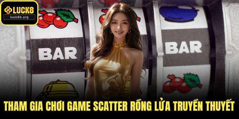 Tham gia chơi game scatter rồng lửa truyền thuyết