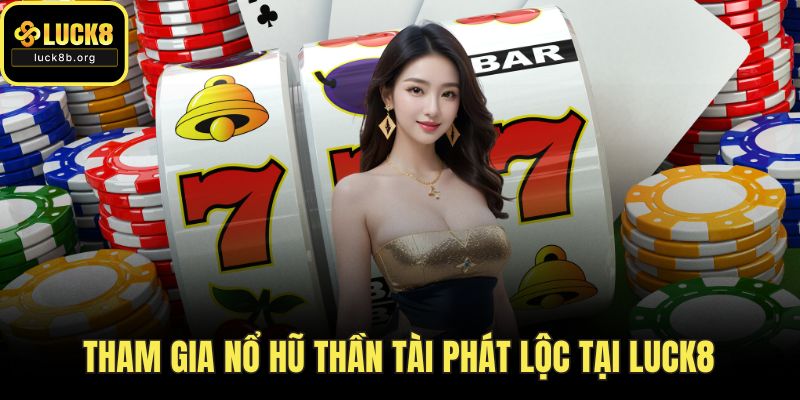 Tham gia nổ hũ thần tài phát lộc tại LUCK8