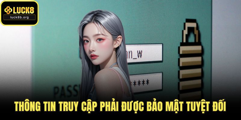 Thông tin truy cập phải được bảo mật tuyệt đối