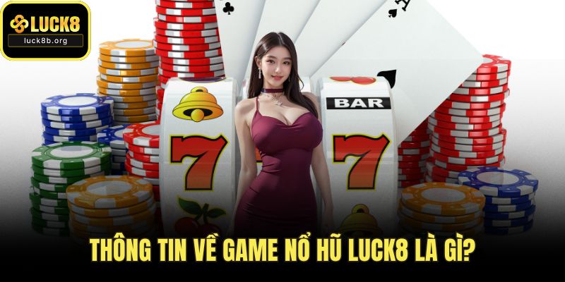 Thông tin về game nổ hũ LUCK8 là gì?