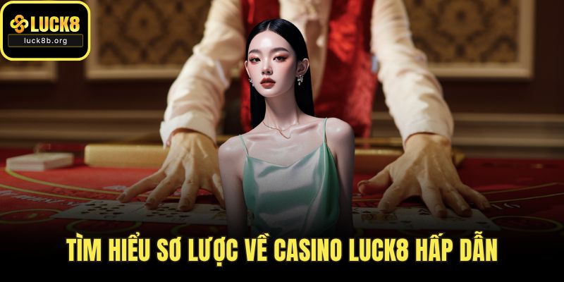 Tìm hiểu sơ lược về casino LUCK8 hấp dẫn