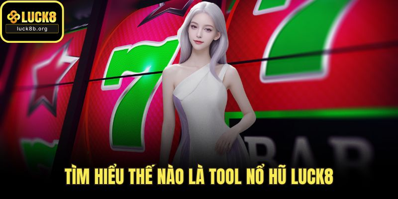 Tìm hiểu thế nào là tool nổ hũ LUCK8