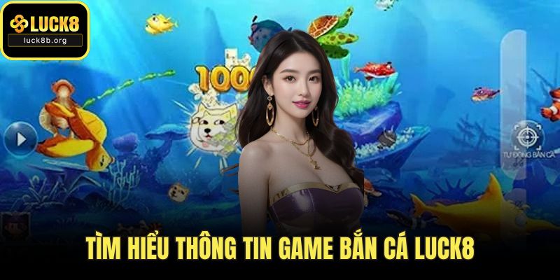 Tìm hiểu thông tin game bắn cá LUCK8