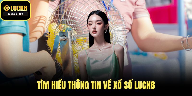 Tìm hiểu thông tin về xổ số LUCK8