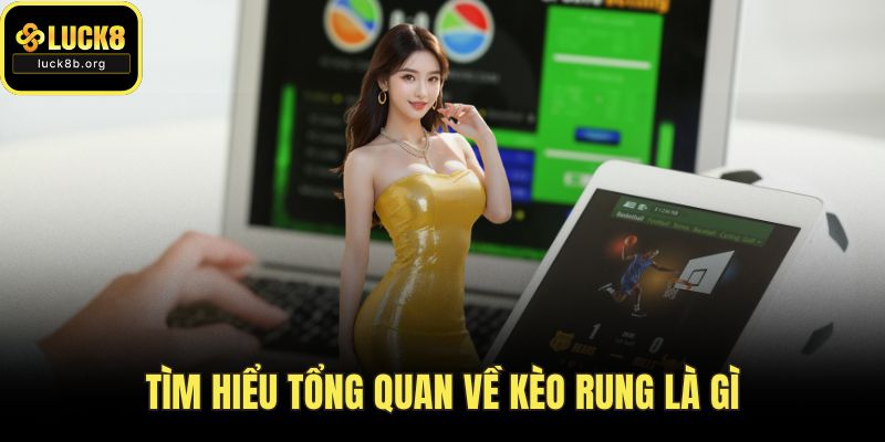 Tìm hiểu tổng quan về kèo rung là gì