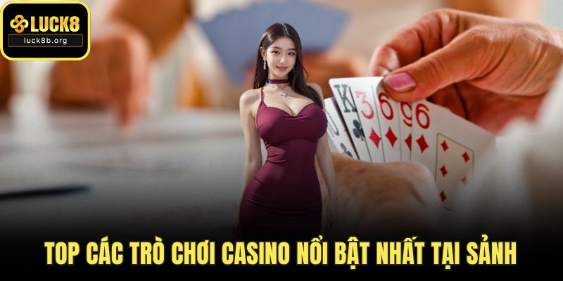 Top các trò chơi casino nổi bật nhất tại sảnh