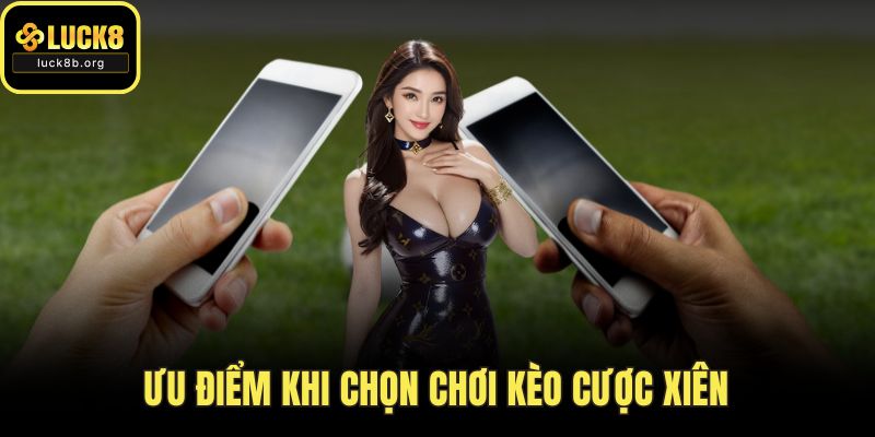 Ưu điểm khi chọn chơi kèo cược xiên