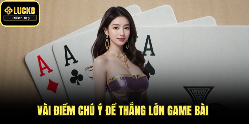 Vài điểm chú ý để thắng lớn game bài